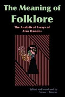 The meaning of folklore : the analytical essays of Alan Dundes /