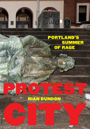 Protest city : Portland's summer of rage /