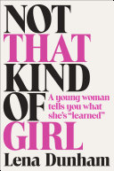 Not that kind of girl : a young woman tells you what she's "learned" /