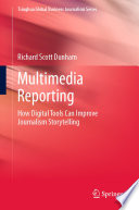 Multimedia Reporting : How Digital Tools Can Improve Journalism Storytelling /