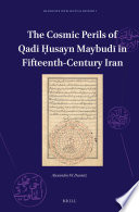 The cosmic perils of Qadi Ḥusayn Maybudi in fifteenth-century Iran /