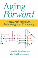 Aging forward : a new path for health, technology, and community /