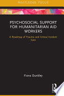 Psychosocial support for humanitarian aid workers : a roadmap of trauma and critical incident care /