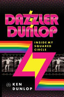 Dazzler Dunlop : inside my squared circle : celebrating the life and exciting career of 'The Dazzler' - an out-and-proud Australian professional wrestling legend 1977-2000 /