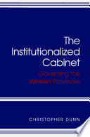 The institutionalized cabinet : governing the Western Provinces /