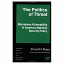 The politics of threat : Minuteman vulnerability in American national security policy /