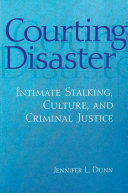 Courting disaster : intimate stalking, culture, and criminal justice /