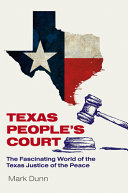 Texas People's Court : the fascinating world of the Texas justice of the peace /