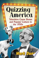 Quizzing America : television game shows and popular culture in the 1950s / Mark Dunn.