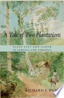 A tale of two plantations : slave life and labor in Jamaica and Virginia /
