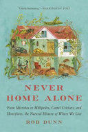Never home alone : from microbes to millipedes, camel crickets, and honeybees, the natural history of where we live /