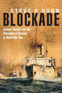 Blockade : cruiser warfare and the starvation of Germany in World War One /