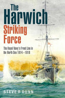 The Harwich striking force : the Royal Navy's front line in the North Sea, 1914-1918 /