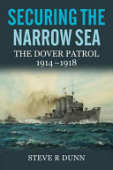 Securing the narrow sea : the Dover patrol, 1914-1918 /