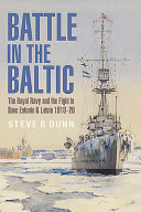 Battle in the Baltic : the Royal Navy and the fight to save Estonia & Latvia, 1918-20 /