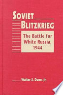 Soviet blitzkrieg : the battle for White Russia, 1944 /