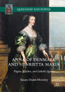 Anna of Denmark and Henrietta Maria : virgins, witches and Catholic queens /