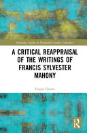 A critical reappraisal of the writings of Francis Sylvester Mahony /