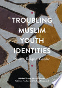 Troubling Muslim youth identities : nation, religion, gender /