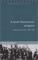 A south Roscommon emigrant : emigration and return, 1890-1920 /