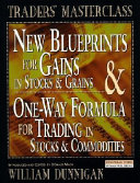 New blueprints for gains in stocks and grains & one-way formula for trading in stocks and commodities /