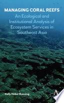 Managing coral reefs : an ecological and institutional analysis of ecosystem services in Southeast Asia /