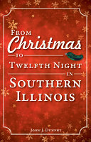 From Christmas to Twelfth Night in southern Illinois /