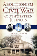 Abolitionism and the Civil War in southwestern Illinois /