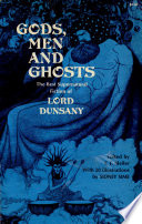 Gods, men and ghosts ; the best supernatural fiction of Lord Dunsany /