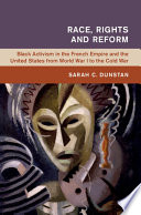 Race, rights and reform : black activism in the French empire and the United States from World War I to the Cold War /