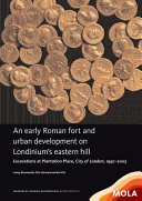 An early Roman fort and urban development on Londinium's eastern hill : excavations at Plantation Place, City of London, 1997-2003 /