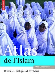 Atlas de l'Islam dans le monde : lieux, pratiques et idéologie /