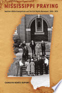 Mississippi praying : southern white evangelicals and the Civil Rights movement, 1945-1975 /
