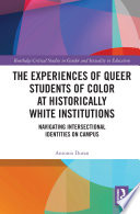 The experiences of queer students of color at historically white institutions : navigating intersectional identities on campus /