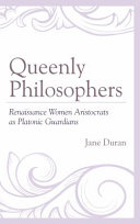 Queenly philosophers : Renaissance women aristocrats as Platonic guardians /