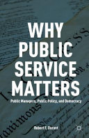 Why public service matters : public managers, public policy, and democracy /