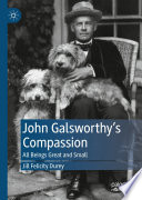 John Galsworthy's Compassion : All Beings Great and Small /