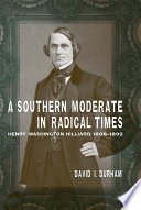 A Southern moderate in radical times : Henry Washington Hilliard, 1808-1892 /