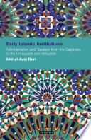 Early Islamic Institutions : Administration and Taxation from the Caliphate to the Umayyads and Abbasids.