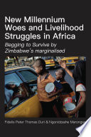 New millennium woes and livelihood struggles in Africa : begging to survive by Zimbabwe's marginalised /