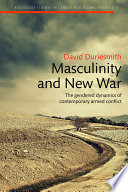 Masculinity and new war : the gendered dynamics of contemporary armed conflict /