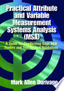 Practical attribute and variable measurement systems analysis (MSA) : a guide for conducting gage R&R studies and test method validations /