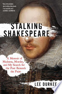 Stalking Shakespeare : a memoir of madness, murder, and my search for the poet beneath the paint /