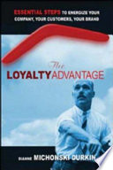 The loyalty advantage : essential steps to energize your company, your customers, your brand /