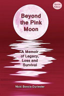 Beyond the pink moon : a memoir of legacy, loss and survival /