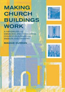 Making church buildings work : a handbook for managing and developing church buildings for mission and ministry /