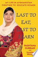 Last to eat, last to learn : my life in Afghanistan fighting to educate women /