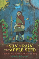 The sun, the rain, and the apple seed : a novel of Johnny Appleseed's life /
