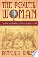 The power of woman : the life and writings of Sarah Moore Grimke /