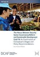 The Nexus Between Security Sector Governance/Reform and Sustainable Development Goal-16 : An Examination of Conceptual Linkages and Policy Recommendations /